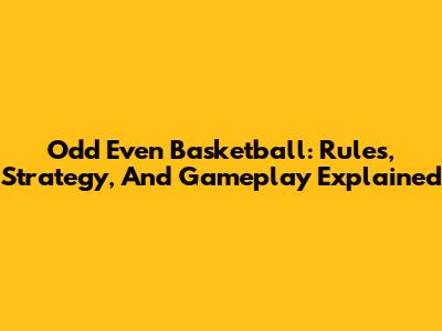 Odd Even Basketball: Rules, Strategy, And Gameplay Explained