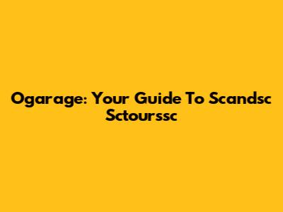Ogarage: Your Guide To Scandsc Sctourssc