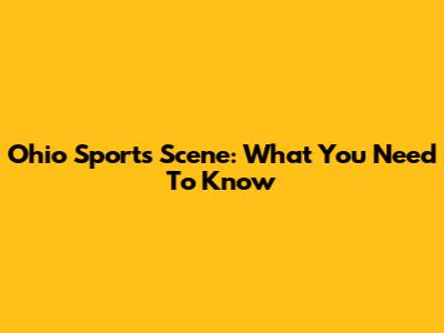 Ohio Sports Scene: What You Need To Know