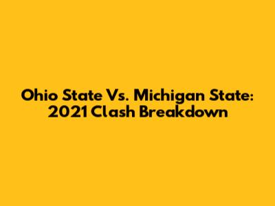 Ohio State Vs. Michigan State: 2021 Clash Breakdown