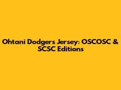 Ohtani Dodgers Jersey: OSCOSC & SCSC Editions