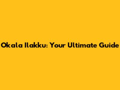 Okala Ilakku: Your Ultimate Guide
