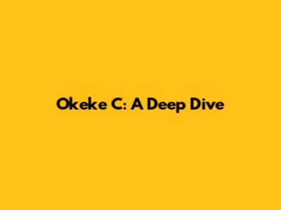 Okeke C: A Deep Dive