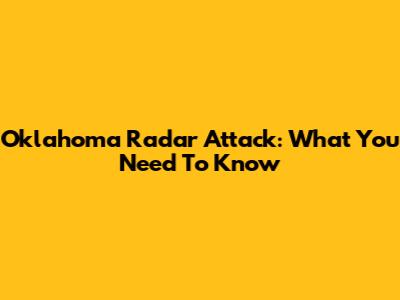 Oklahoma Radar Attack: What You Need To Know
