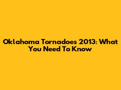 Oklahoma Tornadoes 2013: What You Need To Know