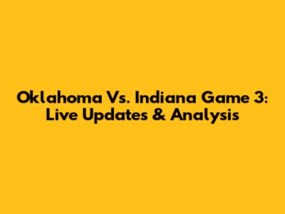 Oklahoma Vs. Indiana Game 3: Live Updates & Analysis