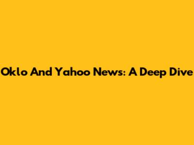 Oklo And Yahoo News: A Deep Dive