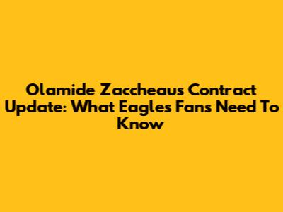 Olamide Zaccheaus Contract Update: What Eagles Fans Need To Know