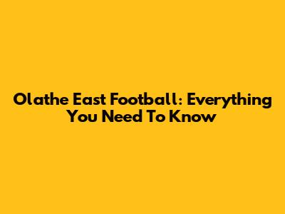 Olathe East Football: Everything You Need To Know