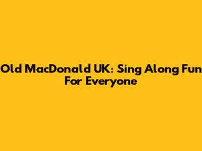 Old MacDonald UK: Sing Along Fun For Everyone