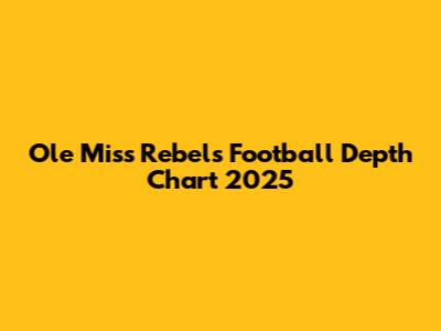 Ole Miss Rebels Football Depth Chart 2025