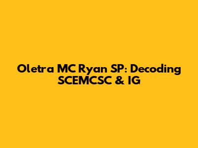 Oletra MC Ryan SP: Decoding SCEMCSC & IG