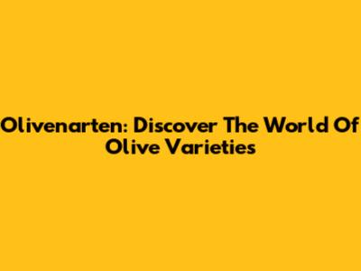 Olivenarten: Discover The World Of Olive Varieties