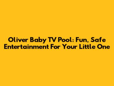 Oliver Baby TV Pool: Fun, Safe Entertainment For Your Little One