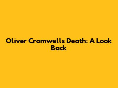 Oliver Cromwell's Death: A Look Back