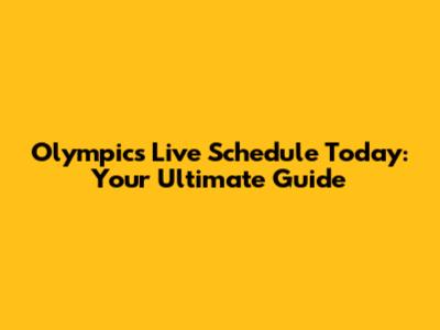 Olympics Live Schedule Today: Your Ultimate Guide