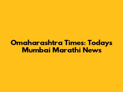 Omaharashtra Times: Today's Mumbai Marathi News