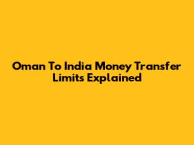 Oman To India Money Transfer Limits Explained