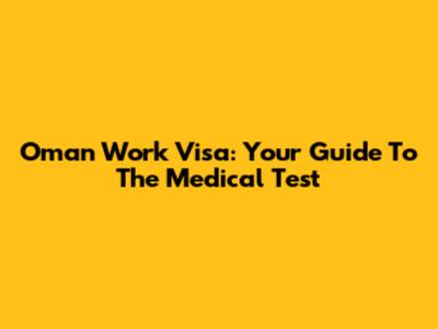 Oman Work Visa: Your Guide To The Medical Test