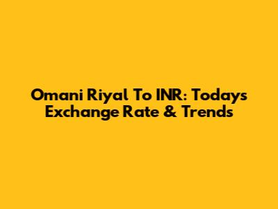 Omani Riyal To INR: Today's Exchange Rate & Trends