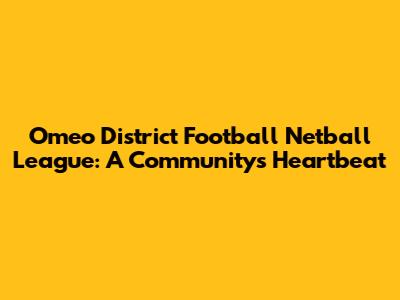 Omeo District Football Netball League: A Community's Heartbeat