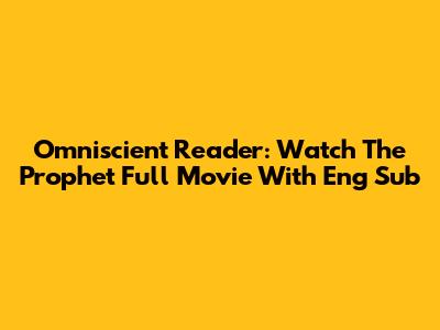 Omniscient Reader: Watch The Prophet Full Movie With Eng Sub
