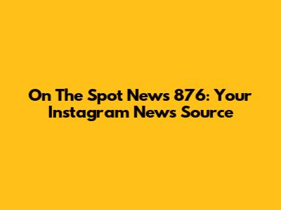 On The Spot News 876: Your Instagram News Source