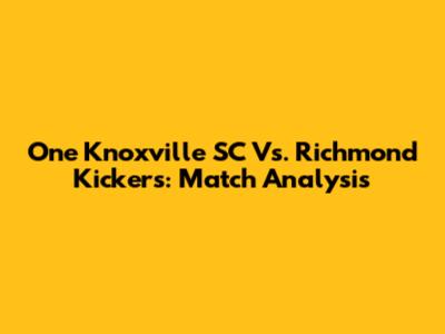 One Knoxville SC Vs. Richmond Kickers: Match Analysis