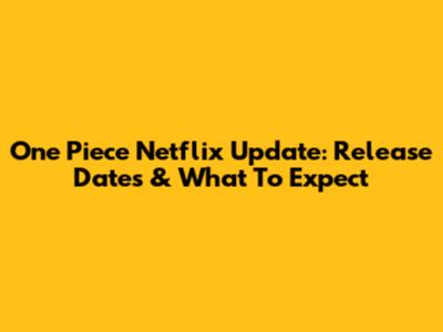 One Piece Netflix Update: Release Dates & What To Expect