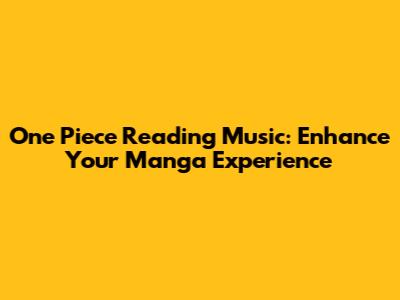 One Piece Reading Music: Enhance Your Manga Experience