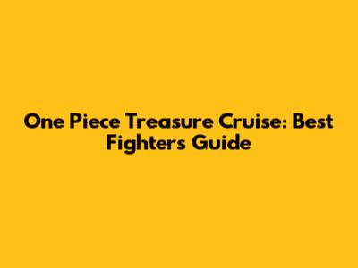 One Piece Treasure Cruise: Best Fighters Guide
