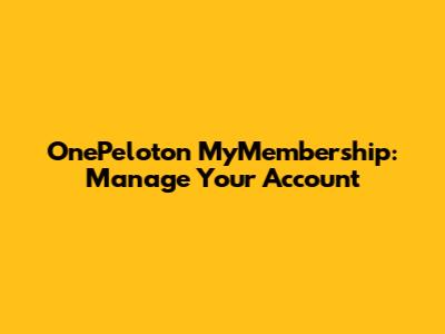 OnePeloton MyMembership: Manage Your Account