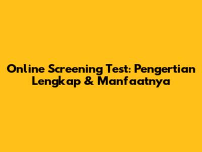 Online Screening Test: Pengertian Lengkap & Manfaatnya