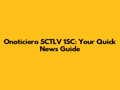Onoticiero SCTLV 1SC: Your Quick News Guide
