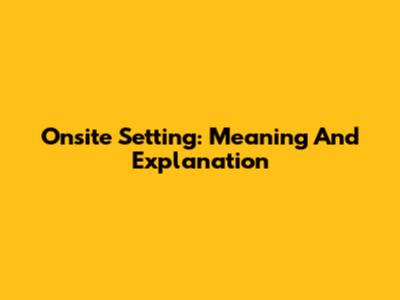 Onsite Setting: Meaning And Explanation