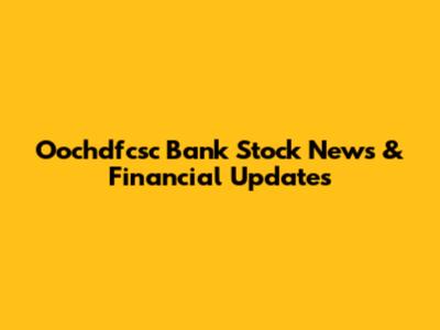 Oochdfcsc Bank Stock News & Financial Updates
