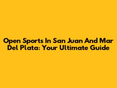 Open Sports In San Juan And Mar Del Plata: Your Ultimate Guide