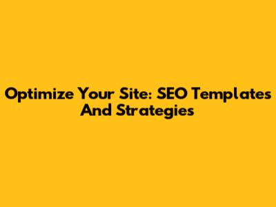 Optimize Your Site: SEO Templates And Strategies