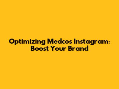 Optimizing Medco's Instagram: Boost Your Brand