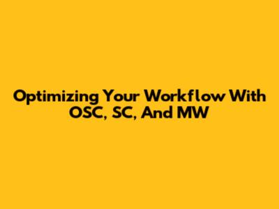 Optimizing Your Workflow With OSC, SC, And MW