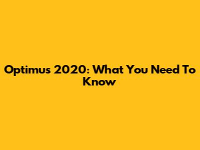 Optimus 2020: What You Need To Know