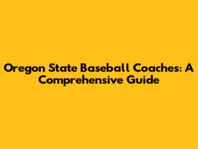 Oregon State Baseball Coaches: A Comprehensive Guide