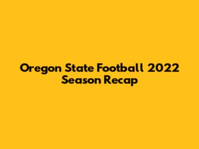 Oregon State Football 2022 Season Recap