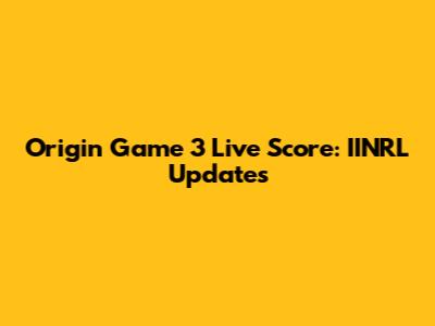 Origin Game 3 Live Score: IINRL Updates