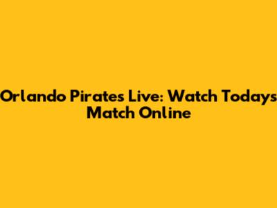 Orlando Pirates Live: Watch Today's Match Online