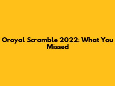 Oroyal Scramble 2022: What You Missed