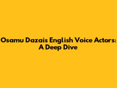 Osamu Dazai's English Voice Actors: A Deep Dive