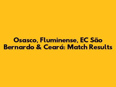 Osasco, Fluminense, EC São Bernardo & Ceará: Match Results