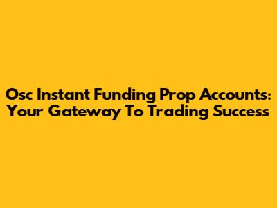 Osc Instant Funding Prop Accounts: Your Gateway To Trading Success