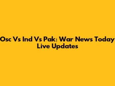 Osc Vs Ind Vs Pak: War News Today Live Updates